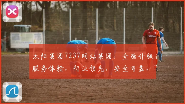 太阳集团7237网站集团，全面升级服务体验，行业领先，安全可靠，专业投资首选平台。