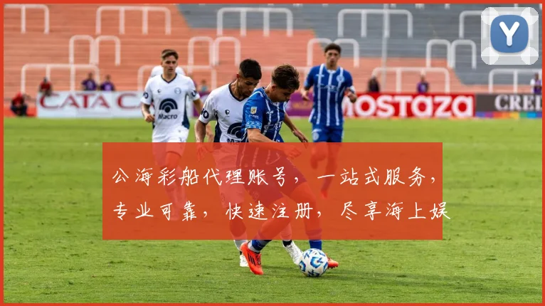 公海彩船代理账号，一站式服务，专业可靠，快速注册，尽享海上娱乐